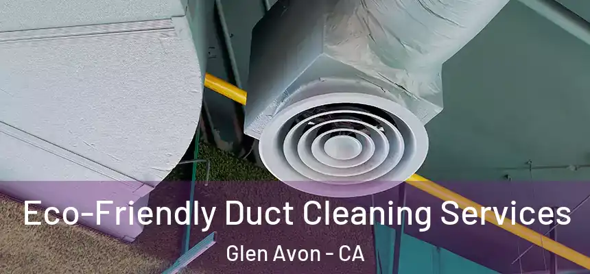  Eco-Friendly Duct Cleaning Services Glen Avon - CA