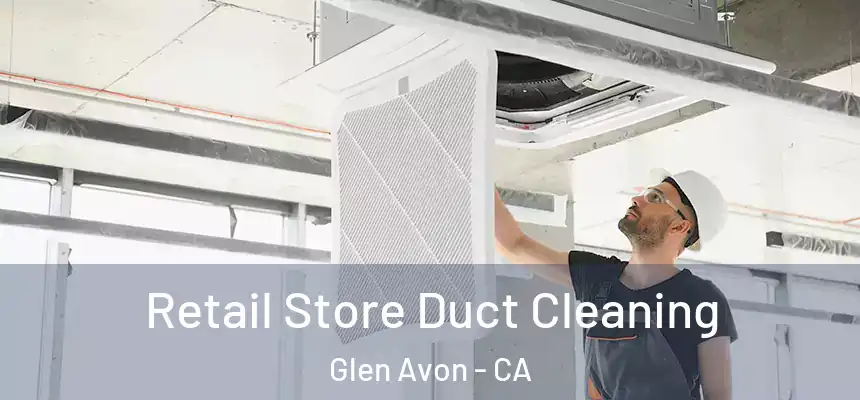 Retail Store Duct Cleaning Glen Avon - CA